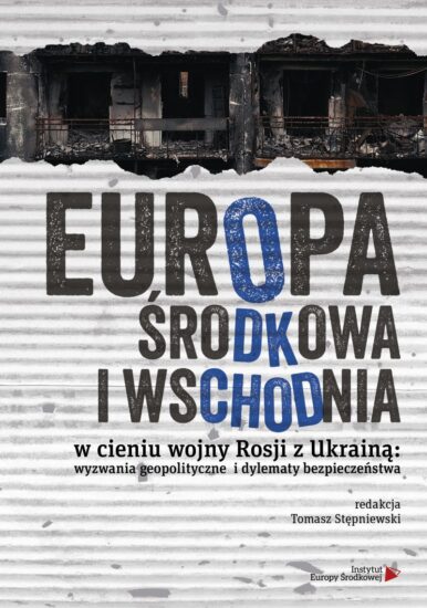 Europa Środkowa i Wschodnia w cieniu wojny Rosji z Ukrainą: wyzwania geopolityczne i dylematy bezpieczeństwa