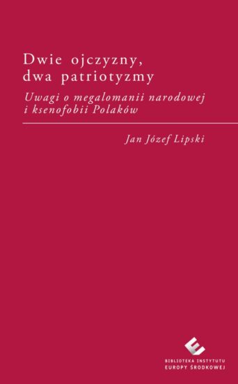 Dwie ojczyzny, dwa patriotyzmy. Uwagi o megalomanii narodowej i ksenofobii Polaków